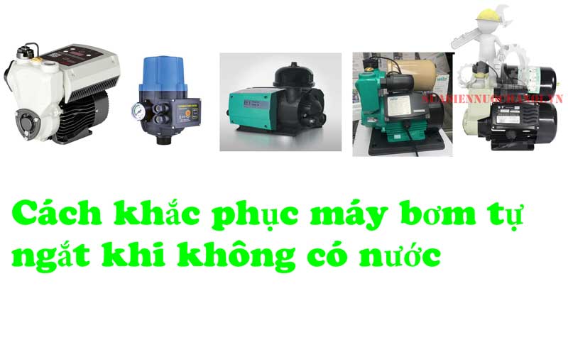 Cách khắc phục , giá máy bơm tăng áp tự ngắt khi không có nước năm 2021