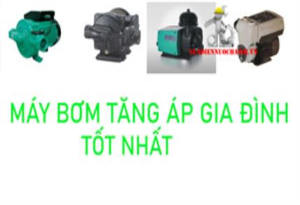 8 Loại máy bơm tăng áp lực nước gia đình tốt nhất hiện nay